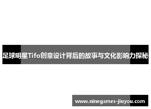 足球明星Tifo创意设计背后的故事与文化影响力探秘